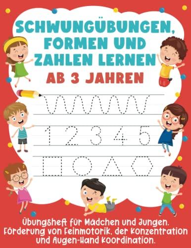 Schwungübungen, Formen Und Zahlen Lernen Ab 3 Jahren: Übungsheft für Mädchen und Jungen. Förderung von Feinmotorik, der Konzentration und Augen-Hand Koordination