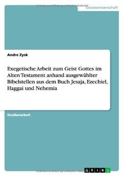 Exegetische Arbeit zum Geist Gottes im Alten Testament anhand ausgewählter Bibelstellen aus dem Buch Jesaja, Ezechiel, Haggai und Nehemia