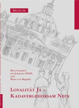 Loyalität Ja - Kadavergehorsam Nein: Mein Gespräch mit Johannes XXIII. und Maria von Magdala