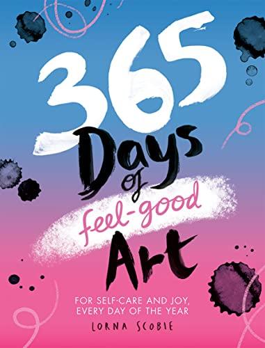 365 Days of Feel-Good Art: Art for Self-Care and to Spark Joy Every Day of the Year