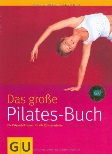 Pilates-Buch, Das große: Die Original-Übungen für alle Könnensstufen. Mit großem Übungsposter (GU Einzeltitel Gesundheit/Fitness/Alternativheilkunde)