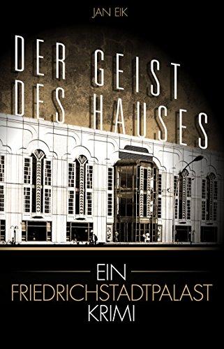 Der Geist des Hauses: Ein Friedrichstadtpalastkrimi