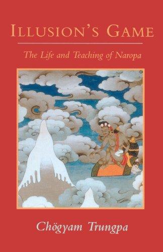 Illusion's Game: The Life and Teaching of Naropa (Dharma Ocean): Life and Teachings of Naropa (Dharma Ocean Series)