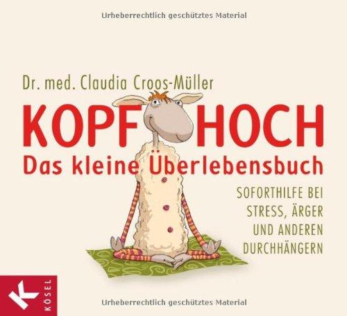 Kopf hoch - das kleine Überlebensbuch: Soforthilfe bei Stress, Ärger und anderen Durchhängern: Soforthilfe bei Stress, Ãrger und anderen DurchhÃ¤ngern