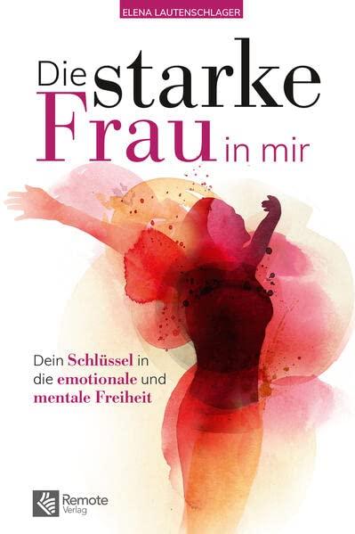 Die starke Frau in mir: Dein Schlüssel in die emotionale und mentale Freiheit | Das Selbstliebe Buch für Frauen