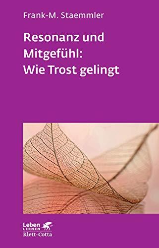 Resonanz und Mitgefühl: Wie Trost gelingt (Leben Lernen)