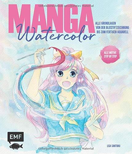 Manga Watercolor – Alle Grundlagen von der Bleistiftzeichnung bis zum fertigen Aquarell: Kawaii, Chibi, Shojo, Shonen: alle Motive Step by Step