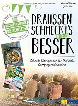 Draussen schmeckt's natürlich besser: Für Frischluft-Fanatiker und Clean Eater Schnelle Kleinigkeiten für Picknick, Camping und Outdoor