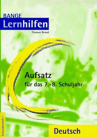 Aufsatz für das 7./8. Schuljahr. Inhaltsangabe (auch erweitert), Bildbeschreibung, Schilderung, Protokoll, begründete Stellungnahme, Kurzvortrag