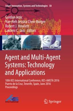 Agent and Multi-Agent Systems: Technology and Applications: 10th KES International Conference, KES-AMSTA 2016 Puerto de la Cruz, Tenerife, Spain, June ... Systems and Technologies, Band 58)