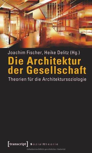 Die Architektur der Gesellschaft: Theorien für die Architektursoziologie