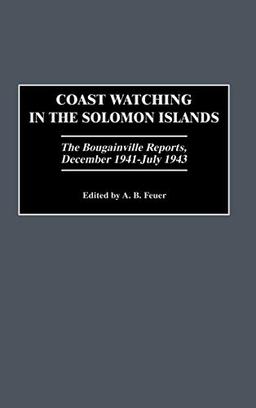 Coast Watching in the Solomon Islands: The Bougainville Reports, December 1941-July 1943