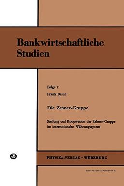 Die Zehner-Gruppe: Stellung und Kooperation der Zehner-Gruppe im internationalen Währungssystem (Bankwirtschaftliche Studien, Folge 2)