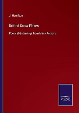 Drifted Snow-Flakes: Poetical Gatherings from Many Authors