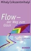 Flow - der Weg zum Glück. Der Entdecker des Flow-Prinzips erklärt seine Lebensphilosophie