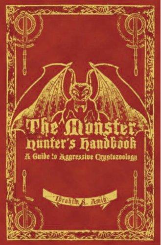 The Monster Hunter's Handbook: The Ultimate Guide to Saving Mankind from Vampires, Zombies, Hellhounds and Other Mythical Beasts