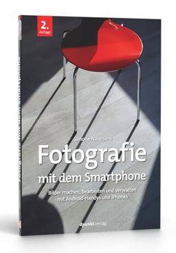 Fotografie mit dem Smartphone: Bilder machen, bearbeiten und verwalten mit Android-Handys und iPhones