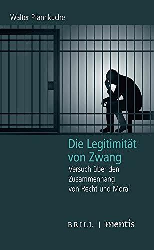 Die Legitimität von Zwang: Versuch über den Zusammenhang von Recht und Moral