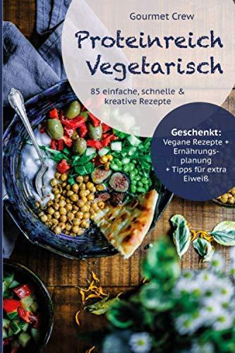 Proteinreich Vegetarisch: 85 einfache, gesunde & kreative vegetarische Rezepte