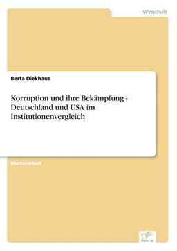 Korruption und ihre Bekämpfung - Deutschland und USA im Institutionenvergleich