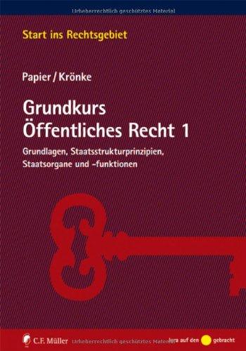 Grundkurs Öffentliches Recht 1: Grundlagen, Staatsstrukturprinzipien, Staatsorgane und -funktionen (Start ins Rechtsgebiet)