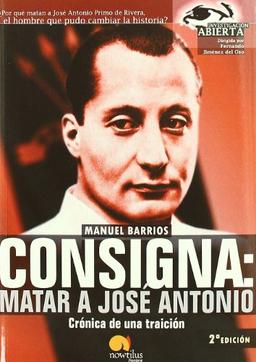 Consigna : matar a José Antonio : crónica de una traición (Investigación Abierta, Band 11)