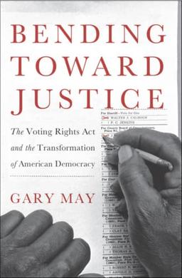 Bending Toward Justice: The Voting Rights Act and the Transformation of American Democracy