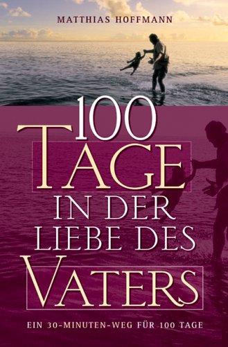 100 Tage in der Liebe des Vaters: Ein 30-Minuten-Weg für 100 Tage