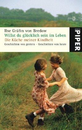 Willst du glücklich sein im Leben  Die Küche meiner Kindheit: Geschichten von gestern - Geschichten von heute: Doppelband. Geschichten von gestern - Geschichten von heute