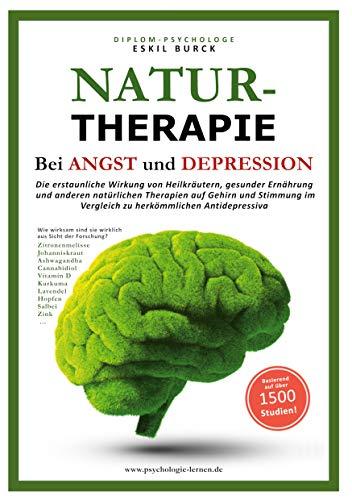 Naturtherapie bei Angst und Depression: Die erstaunliche Wirkung von Heilkräutern, gesunder Ernährung und anderen natürlichen Therapien auf Gehirn und ... im Vergleich zu herkömmlichen Antidepressiva