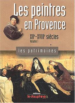 Les peintres en Provence : Tome 1, XIIe-XVIIIe siècles (Les Patrimoines)