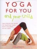 Yoga for Your and Your Child: The Step-by-step Guide to Enjoying Yoga with Children of All Ages