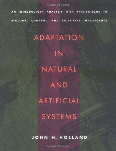 Adaptation in Natural and Artificial Systems: An Introductory Analysis with Applications to Biology, Control and Artificial Intelligence (Complex Adaptive Systems)