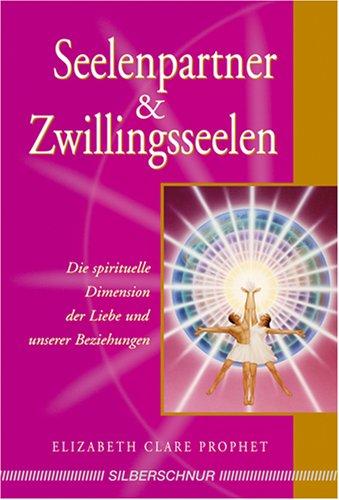 Seelenpartner & Zwillingsseelen. Die spirituelle Dimension der Liebe und unserer Beziehungen