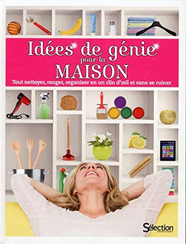 Idées de génie pour la maison : tout nettoyer, ranger, organiser en un clin d'oeil et sans se ruiner