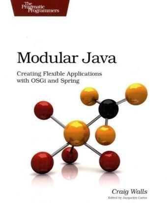 Modular Java: Creating Flexible Applications with OSGi and Spring (Pragmatic Programmers)