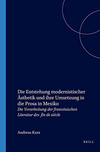 Die Entstehung modernistischer Ästhetik und ihre Umsetzung in die Prosa in Mexiko: Die Verarbeitung der französischen Literatur des fin de siecle ... Literaturwissenschaft, Band 83)