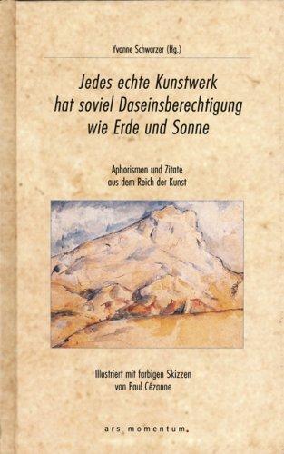 Jedes echte Kunstwerk hat soviel Daseinsberechtigung wie Erde und Sonne: Aphorismen und Zitate aus dem Reich der Kunst