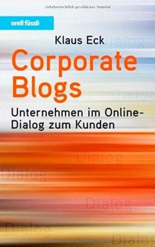 Corporate Blogs. Unternehmen im Online-Dialog zum Kunden