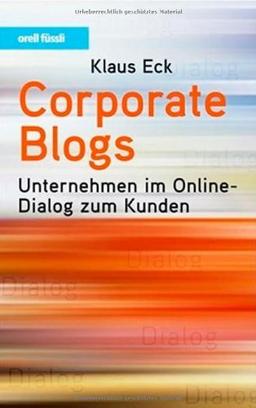 Corporate Blogs. Unternehmen im Online-Dialog zum Kunden