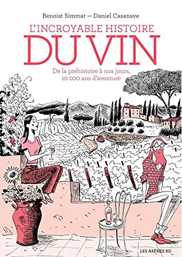 L'incroyable histoire du vin : de la préhistoire à nos jours, 10.000 ans d'aventure