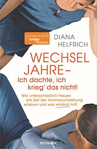 WECHSELJAHRE - Ich dachte, ich krieg‘ das nicht!: Wie unterschiedlich Frauen die Zeit der Hormonumstellung erleben und was wirklich hilft - Von der Gesundheitsexpertin der Brigitte Woman