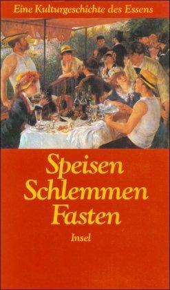 Speisen, Schlemmen, Fasten: Eine Kulturgeschichte des Essens