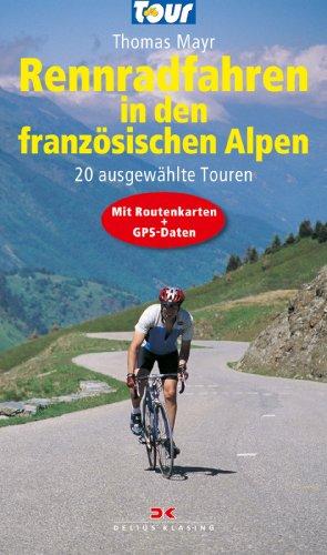 Rennradfahren in den französischen Alpen: 20 ausgewählte Touren - Mit Routenkarten und GPS-Daten