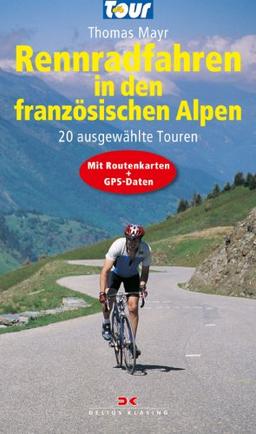 Rennradfahren in den französischen Alpen: 20 ausgewählte Touren - Mit Routenkarten und GPS-Daten