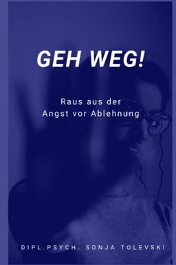 Geh weg!: Raus aus der Angst vor Ablehnung