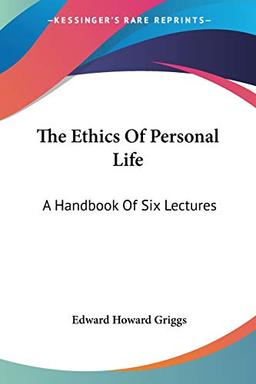 The Ethics Of Personal Life: A Handbook Of Six Lectures