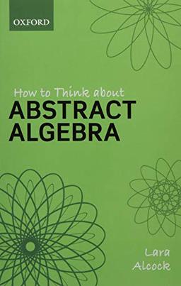 How to Think About Abstract Algebra: Lara Alcock: Winner of the 2021 IMA John Blake University Teaching Medal