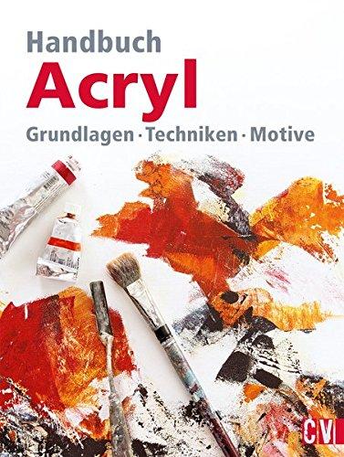 Handbuch Acryl: Grundlagen, Techniken, Motive