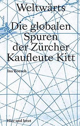 Weltwärts: Die globalen Spuren der Zürcher Kaufleute Kitt